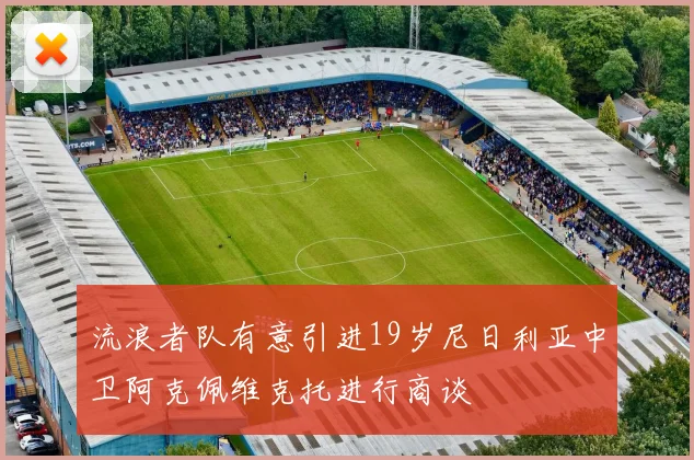 流浪者队有意引进19岁尼日利亚中卫阿克佩维克托进行商谈