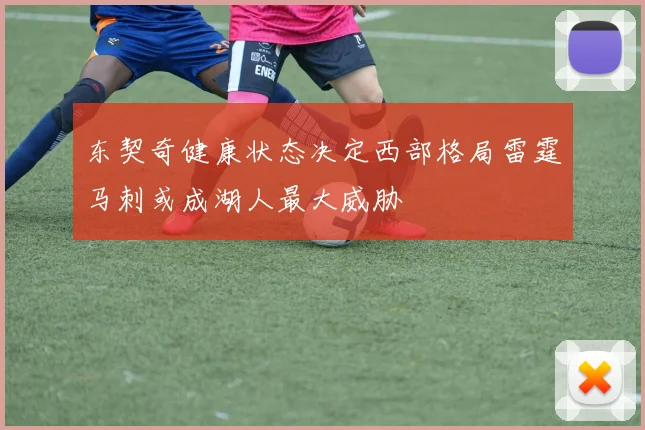 东契奇健康状态决定西部格局雷霆马刺或成湖人最大威胁